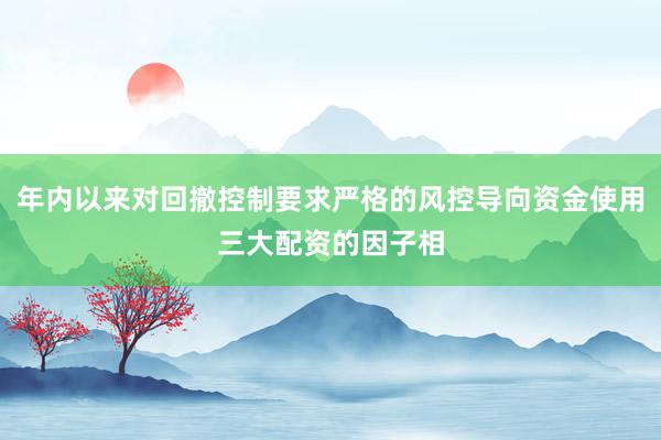 年内以来对回撤控制要求严格的风控导向资金使用三大配资的因子相