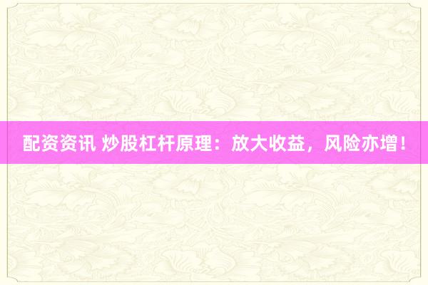 配资资讯 炒股杠杆原理：放大收益，风险亦增！